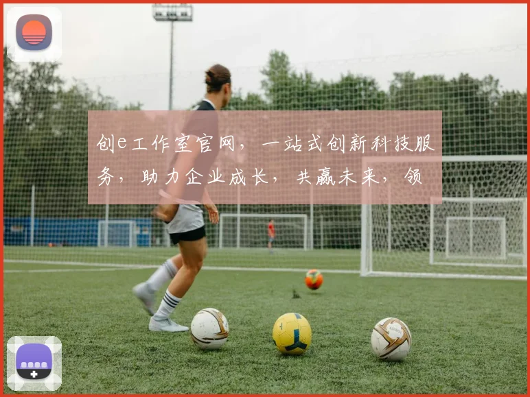创e工作室官网，一站式创新科技服务，助力企业成长，共赢未来，领先行业趋势，体验非凡创新