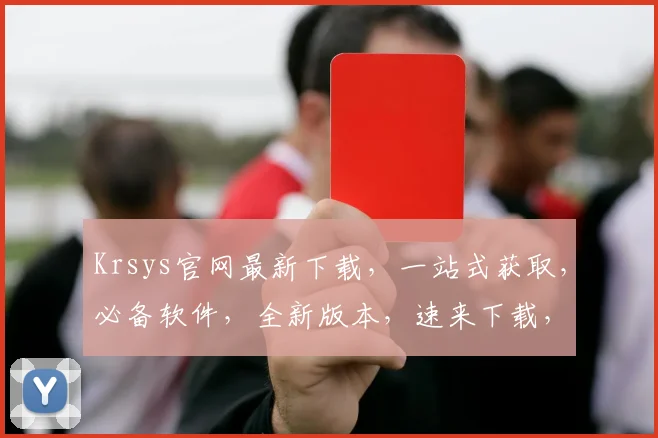 Krsys官网最新下载，一站式获取，必备软件，全新版本，速来下载，体验升级
